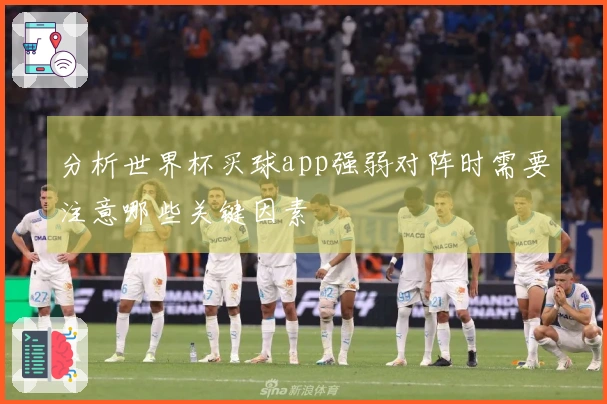 分析世界杯买球app强弱对阵时需要注意哪些关键因素